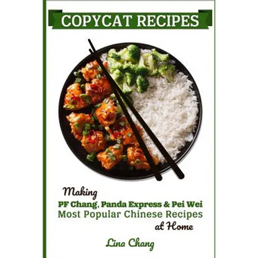 Copycat Recipes: Making PF Chang's, Panda Express & Pei Wei Most Popular Chinese Recipes at Home
