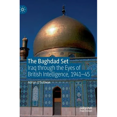 The Baghdad Set: Iraq Through the Eyes of British Intelligence, 1941-45