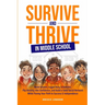 Survive and Thrive in Middle School: Boost Grades, Juggle Busy Schedules, Flip Anxiety Into Confidence, and Build a Solid Social Network While Paving