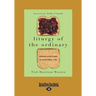 Liturgy of the Ordinary: Sacred Practices in Everyday Life (Large Print 16pt)