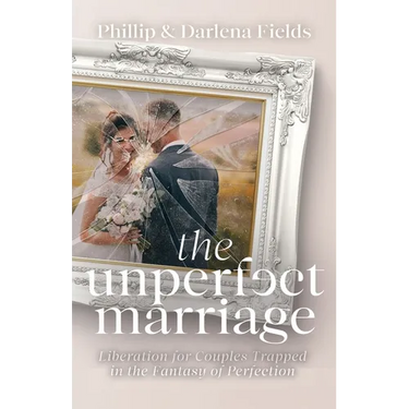 The Unperfect Marriage: Liberation for Couples Trapped in the Fantasy of Perfection