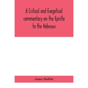 A Critical And Exegetical Commentary On The Epistle To The Hebrews