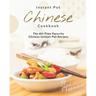 Chinese Instant Pot Cookbook: The All-Time Favorite Chinese Instant Pot Recipes