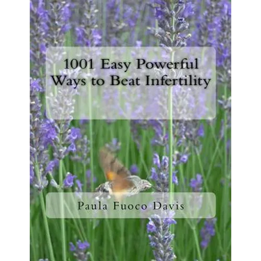 1001 Easy Powerful Ways to Beat Infertility: More than 1000 tips on how to heal from infertility and have the babies you dream of
