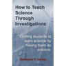 How to Teach Science Through Investigations: Getting students to learn science by doing science