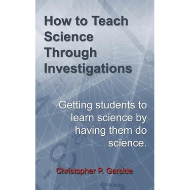 How to Teach Science Through Investigations: Getting students to learn science by doing science