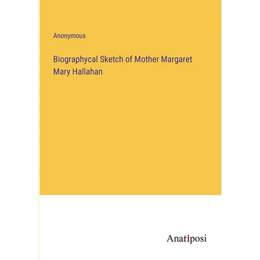 Biographycal Sketch of Mother Margaret Mary Hallahan