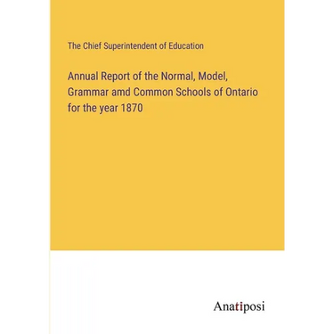Annual Report of the Normal, Model, Grammar amd Common Schools of Ontario for the year 1870