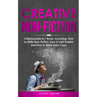 Creative Non-Fiction: 3-in-1 Guide to Master Nonfiction Writing, Freelance Writing, Blog Content & Write Web Articles