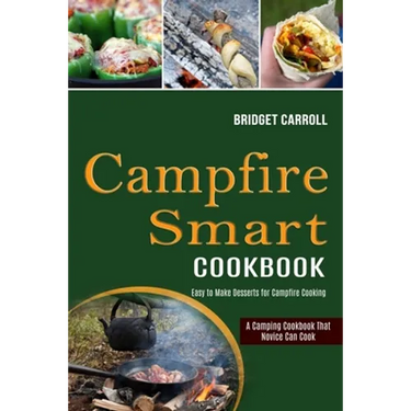 Campfire Smart Cookbook: Easy to Make Desserts for Campfire Cooking (A Camping Cookbook That Novice Can Cook)