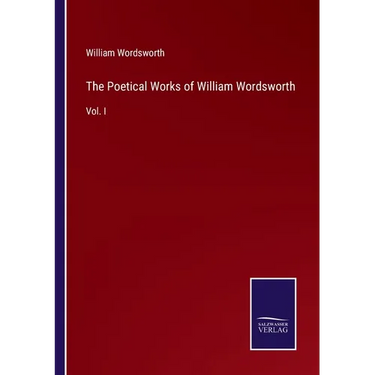 The Poetical Works of William Wordsworth: Vol. I
