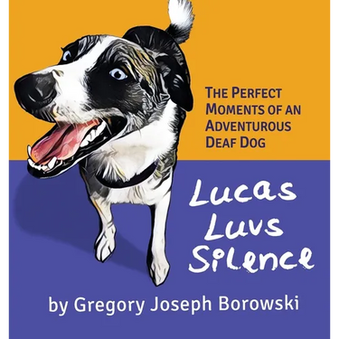 Lucas Luvs Silence: The Perfect Moments of an Adventurous Deaf Dog
