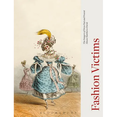 Fashion Victims: The Dangers of Dress Past and Present