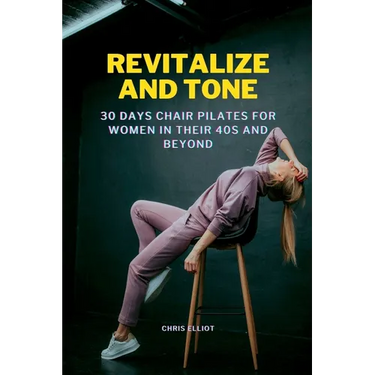 Revitalize and Tone: 30 DAYS CHAIR PILATES FOR WOMEN IN THEIR 40s AND BEYOND