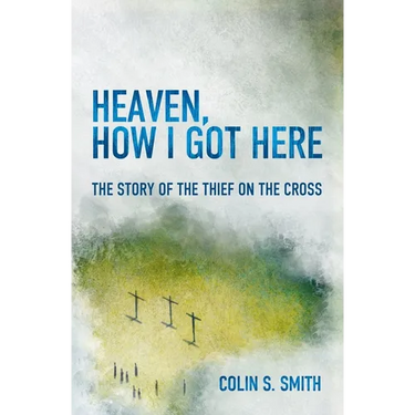 Heaven, How I Got Here: The Story of the Thief on the Cross
