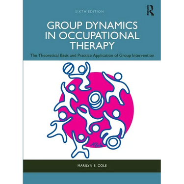 Group Dynamics in Occupational Therapy: The Theoretical Basis and Practice Application of Group Intervention