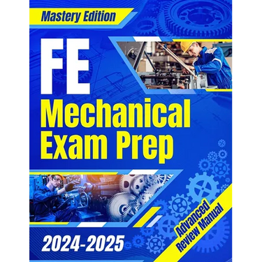 FE Mechanical Exam Prep 2024 - 2025: The Ultimate Guide to Master the Exam on Your First Try A Comprehensive Manual for Stress-Free Preparation & Succ