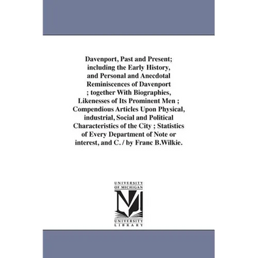Davenport, Past and Present; including the Early History, and Personal and Anecdotal Reminiscences of Davenport; together With Biographies, Likenesses