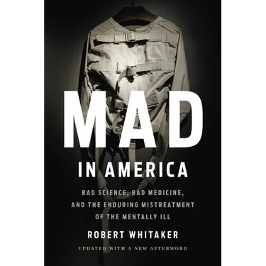 Mad in America: Bad Science, Bad Medicine, and the Enduring Mistreatment of the Mentally Ill