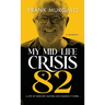 My Mid-life Crisis at 82: A Life of Mischief, Mayhem, and Making it Work...
