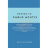 Novena To Carlo Acutis: Patron Saint of Tech Innovators, Coders, Developers, IT Professionals, Holy Eucharist, Future Leaders, the Homeless an