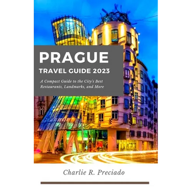 Prague Travel Guide: A compact guide to the city's best restaurants, landmarks, and many more