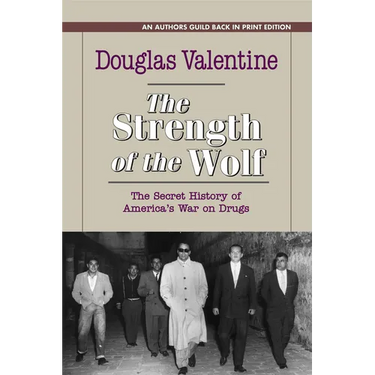 The Strength of the Wolf: The Secret History of America's War on Drugs