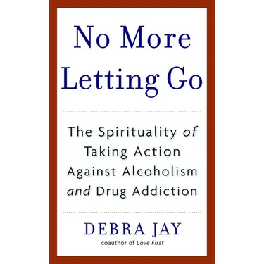 No More Letting Go: The Spirituality of Taking Action Against Alcoholism and Drug Addiction