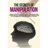 The Secrets Of Manipulation: become a master in dark psycology, persuasion, mind control and try to influence people with empath, cover NLP techniq