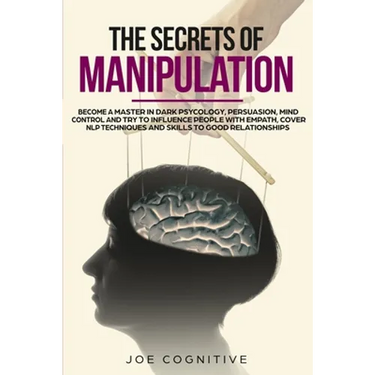 The Secrets Of Manipulation: become a master in dark psycology, persuasion, mind control and try to influence people with empath, cover NLP techniq