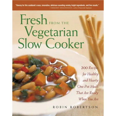 Fresh from the Vegetarian Slow Cooker: 200 Recipes for Healthy and Hearty One-Pot Meals That Are Ready When You Are