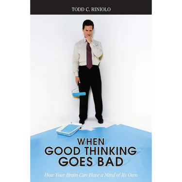 When Good Thinking Goes Bad: How Your Brain Can Have a Mind of Its Own