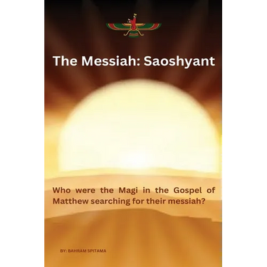 The Messiah: SAOSHYANT - Who were the Magi in the Gospel of Matthew searching for their messiah?