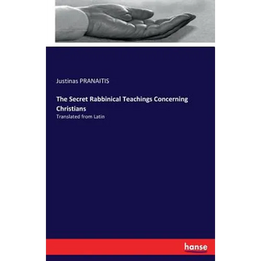 The Secret Rabbinical Teachings Concerning Christians: Translated from Latin
