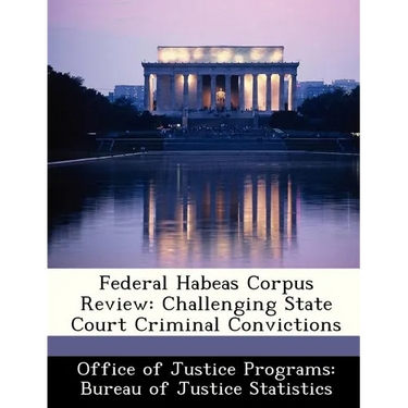 Federal Habeas Corpus Review: Challenging State Court Criminal Convictions