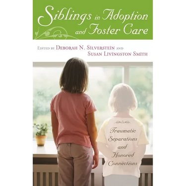 Siblings in Adoption and Foster Care: Traumatic Separations and Honored Connections