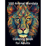100 Animal Mandala Coloring Book for Adults: Zen Coloring Book