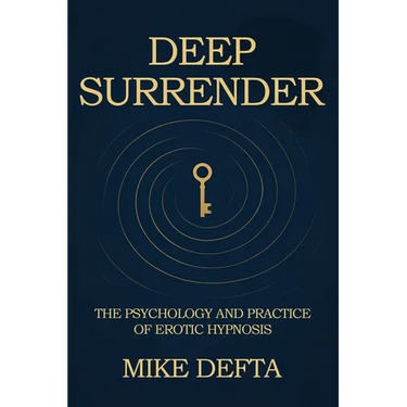 Deep Surrender: The Psychology and Practice of Erotic Hypnosis
