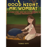 Goodnight, Mr. Wombat: A Young Girl And An Old Wombat's Loving Friendship