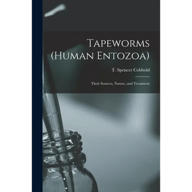 Tapeworms (human Entozoa): Their Sources, Nature, and Treatment
