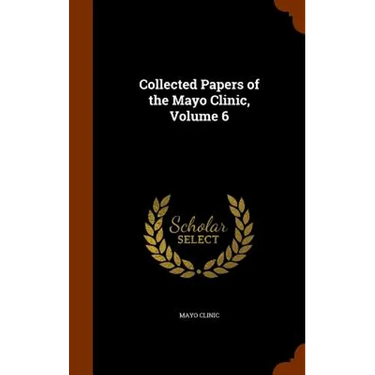 Collected Papers of the Mayo Clinic, Volume 6