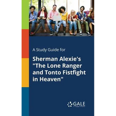 A Study Guide for Sherman Alexie's "The Lone Ranger and Tonto Fistfight in Heaven"