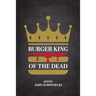 Burger King of the Dead: poems