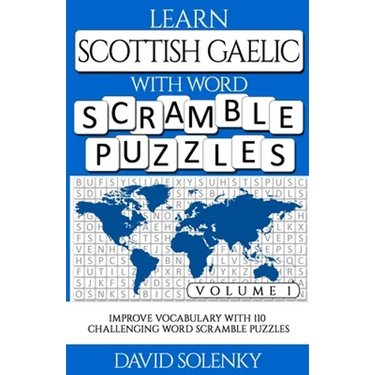 Learn Scottish Gaelic with Word Scramble Puzzles Volume 1: Learn Scottish Gaelic Language Vocabulary with 110 Challenging Bilingual Word Scramble Puzz