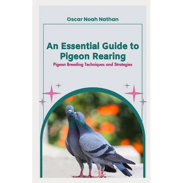 An Essential Guide to Pigeon Rearing: Pigeon Breeding Techniques and Strategies