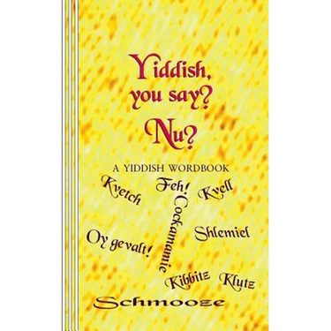 Yiddish, you say? Nu?: A Yiddish Wordbook