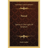Pascal: Genius In The Light Of Scripture