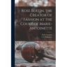 Rose Bertin, the Creator of Fashion at the Court of Marie-Antoinette