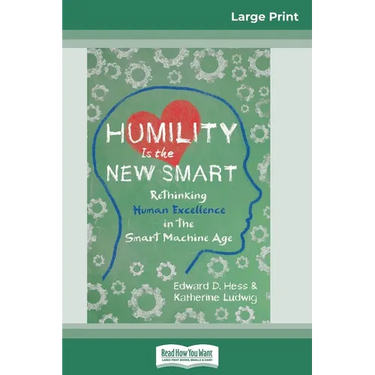 Humility Is the New Smart: Rethinking Human Excellence in the Smart Machine Age (16pt Large Print Edition)