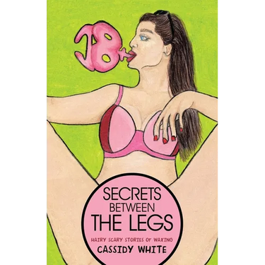 Secrets Between the Legs: Hairy Scary Stories of Waxing